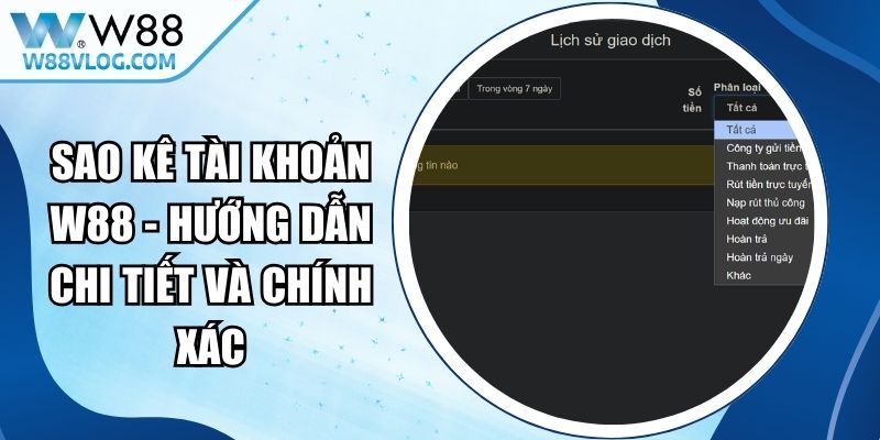 Sao Kê Tài Khoản W88 - Hướng Dẫn Chi Tiết Và Chính Xác 11 Sao Kê Tài Khoản W88